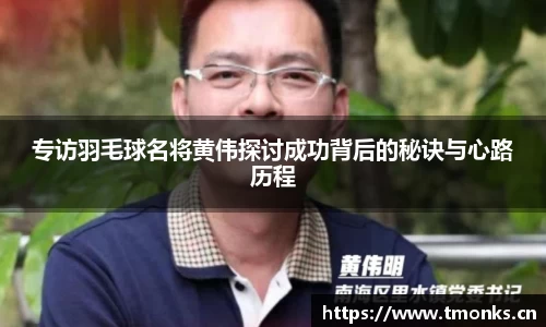 专访羽毛球名将黄伟探讨成功背后的秘诀与心路历程